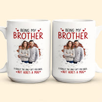 Being Your Brother Is Really The Only Gift You Need - Personalized Photo Mug