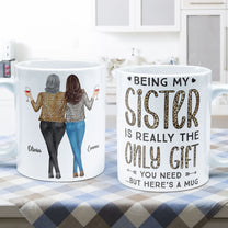 Being My Sister Is Really The Only Gift You Need - Personalized Mug - Christmas, Birthday Gift For Sister