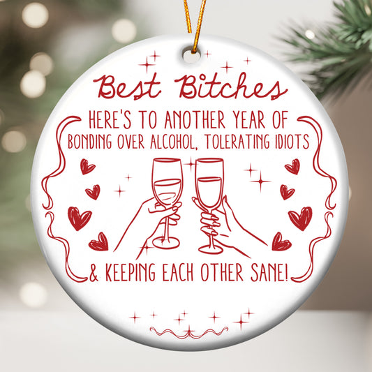 Best B*Tches Here'S To Another Year Of Us Laughing At Our Own Jokes -Ceramic Ornament