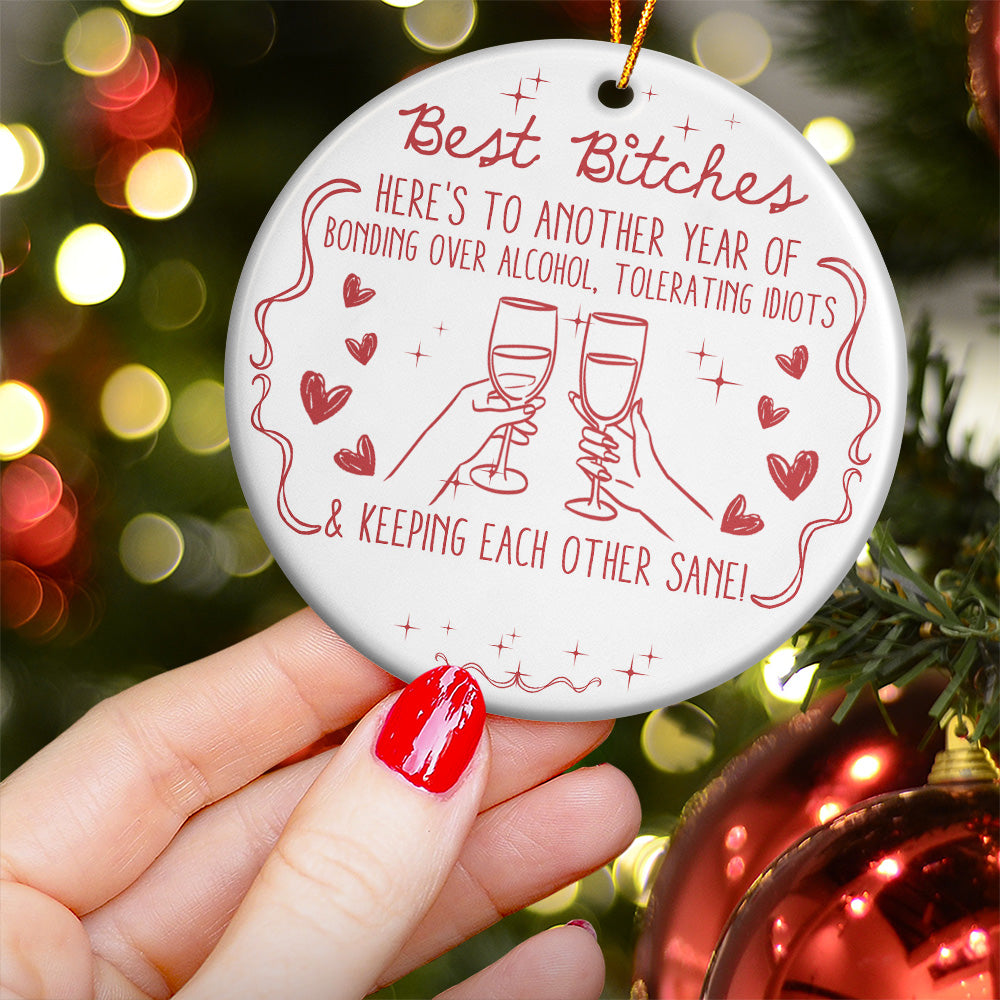 Best B*Tches Here'S To Another Year Of Us Laughing At Our Own Jokes -Ceramic Ornament