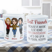 Best Friends Because If Anyone Else Heard Our Conversations - Personalized Mug