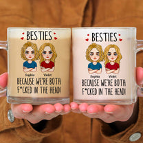 Besties Because We're Both F*cked In The Head! - Personalized Glass Mug