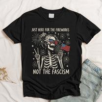 Just Here For The Fireworks, Not The Fascism - Shirt