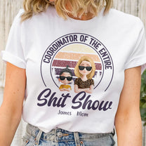 Coordinator Of The Entire Sht Show - Personalized Shirt