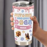 Custom Funny Dogs Just A Girl Who Loves Dogs - Personalized Tumbler Cup