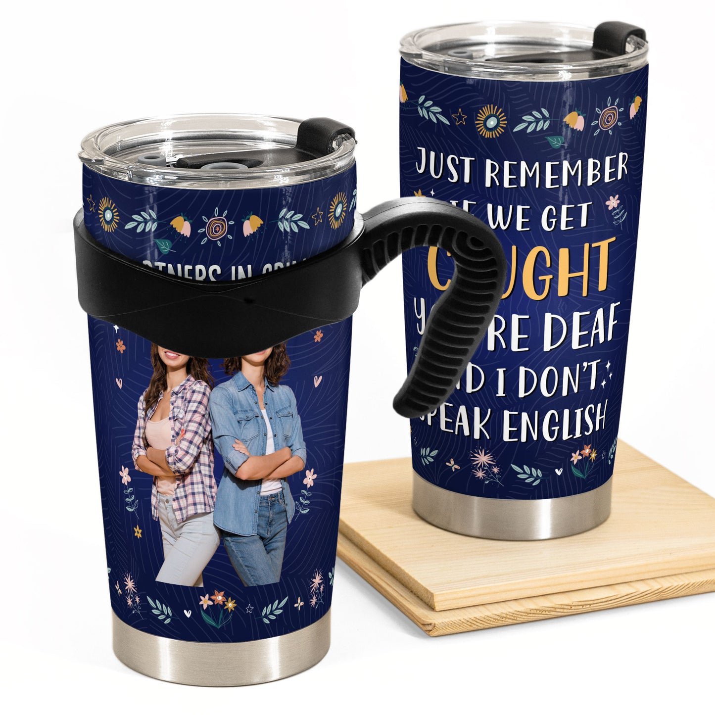 Custom Photo You're Deaf And I Don't Speak English - Personalized Photo Tumbler Cup