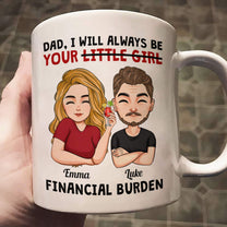 Dad I Will Always Be Your Little Girl Financial Burden - Personalized Mug