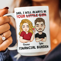 Dad I Will Always Be Your Little Girl Financial Burden - Personalized Mug