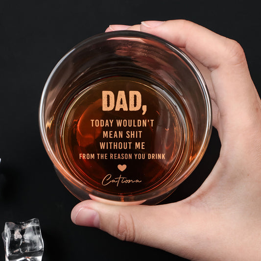 Dad Today Wouldn't Mean Sh-t Without Me - Personalized Engraved Whiskey Glass