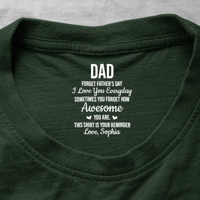 Dad, Forget Father's Day We Love You Everyday - Reminder Hidden Message - Personalized Shirt