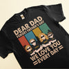 Dear Dad Forget Father&#39;s Day We Love You Everyday - Personalized Shirt