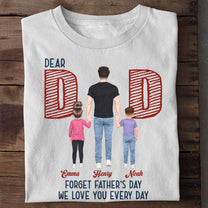 Dear Dad Forget Father‘s Day We Love You Every Day - Personalized Shirt