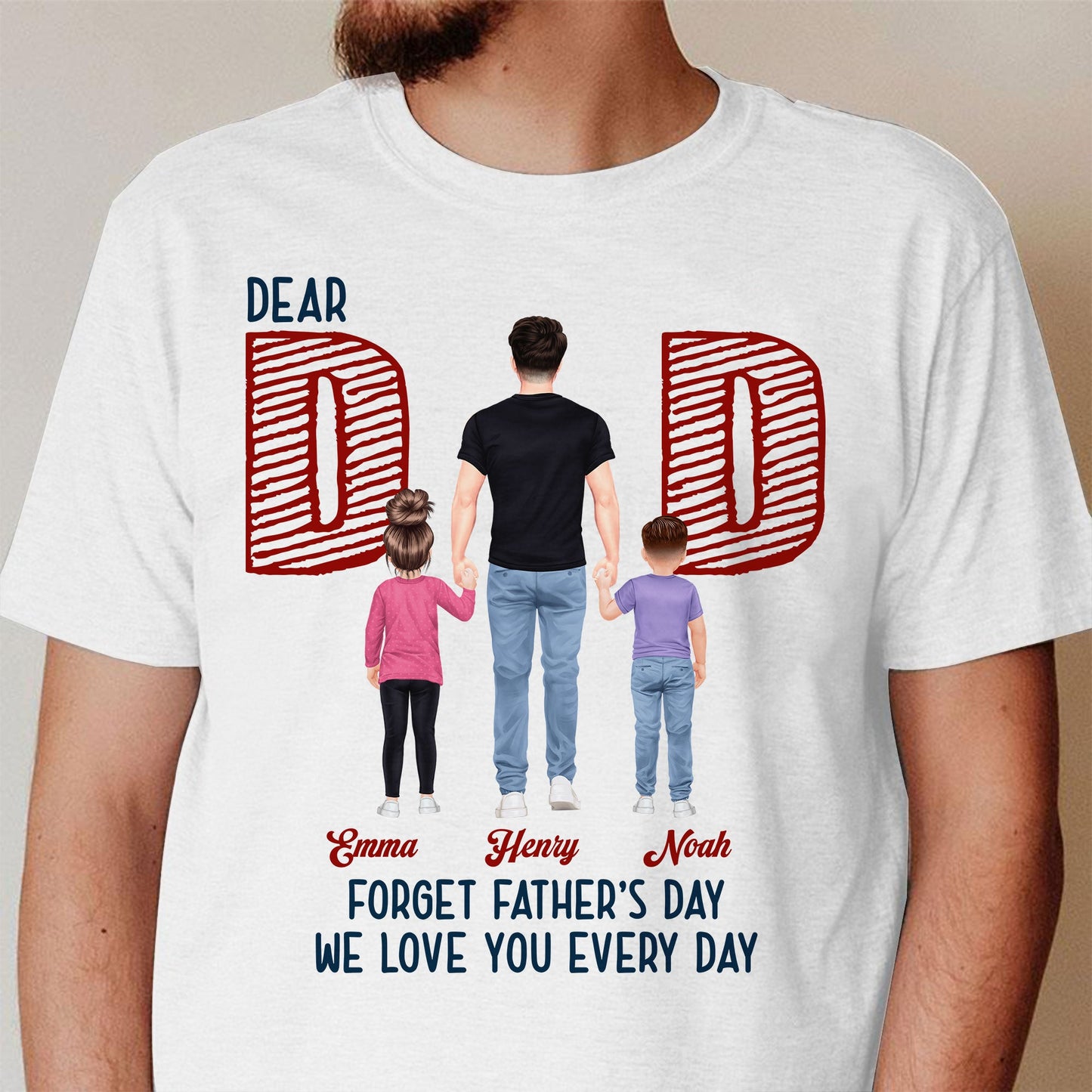 Dear Dad Forget Father‘s Day We Love You Every Day - Personalized Shirt