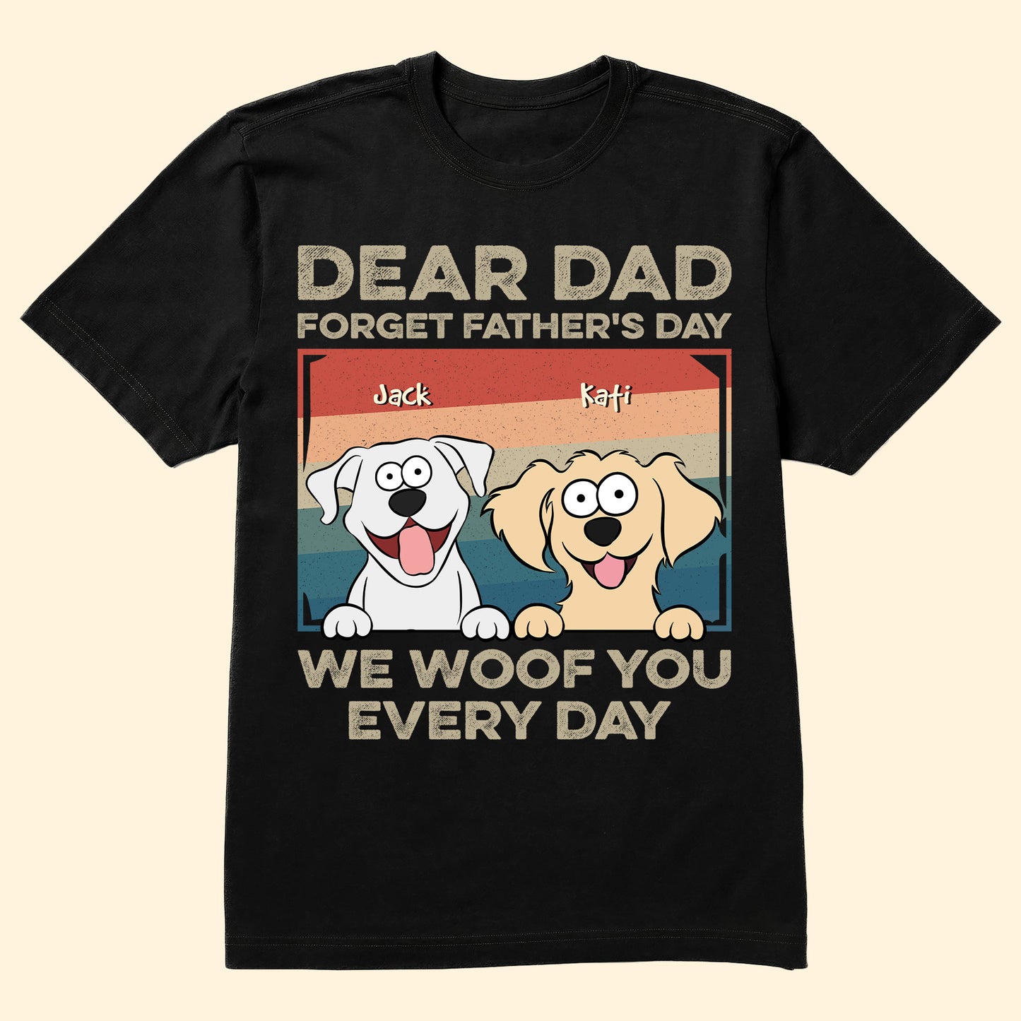 Dear Dad Forget Father'S Day We Woof You Every Day - Personalized Shirt