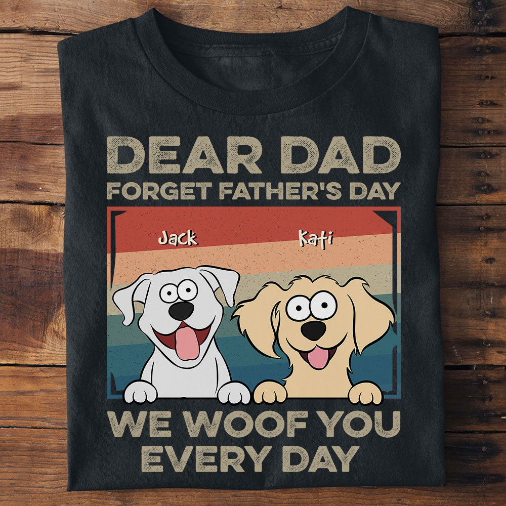 Dear Dad Forget Father'S Day We Woof You Every Day - Personalized Shirt