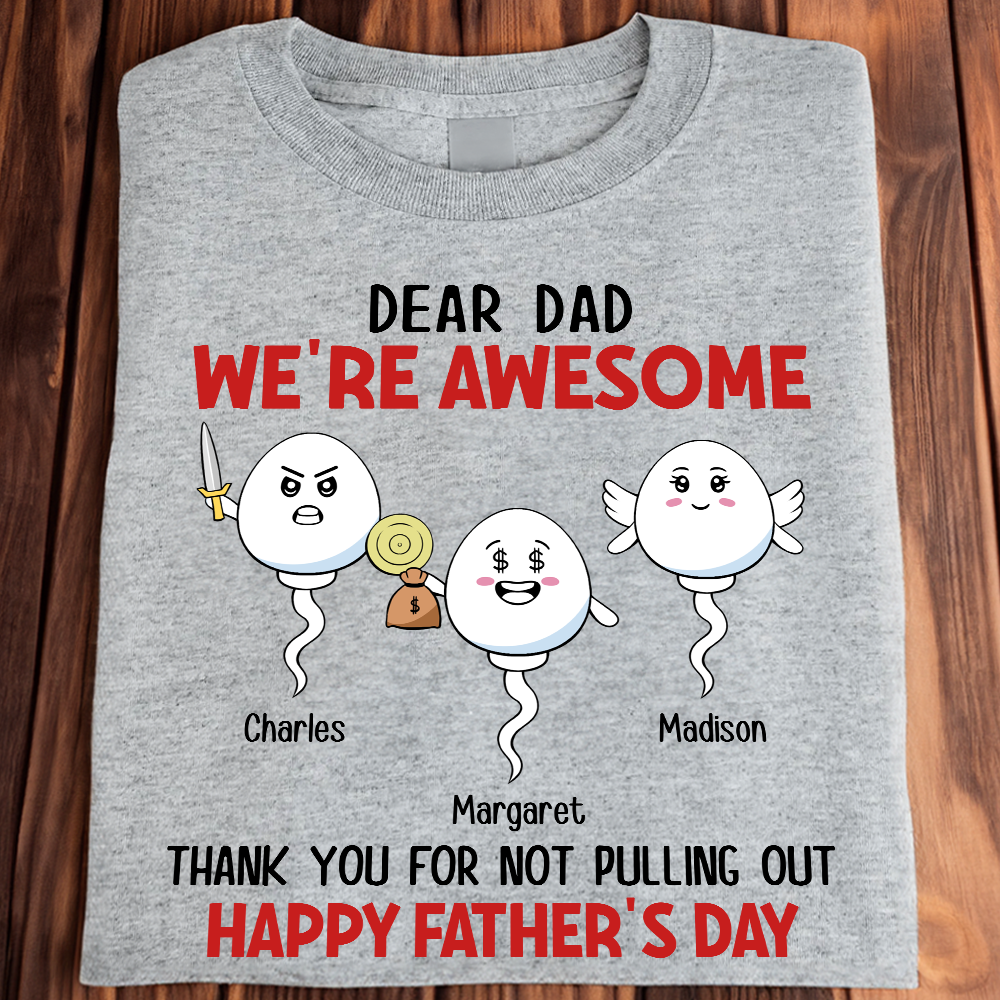 Dear Dad We're Awesome Thank You For Not Pulling Out - Personalized Shirt