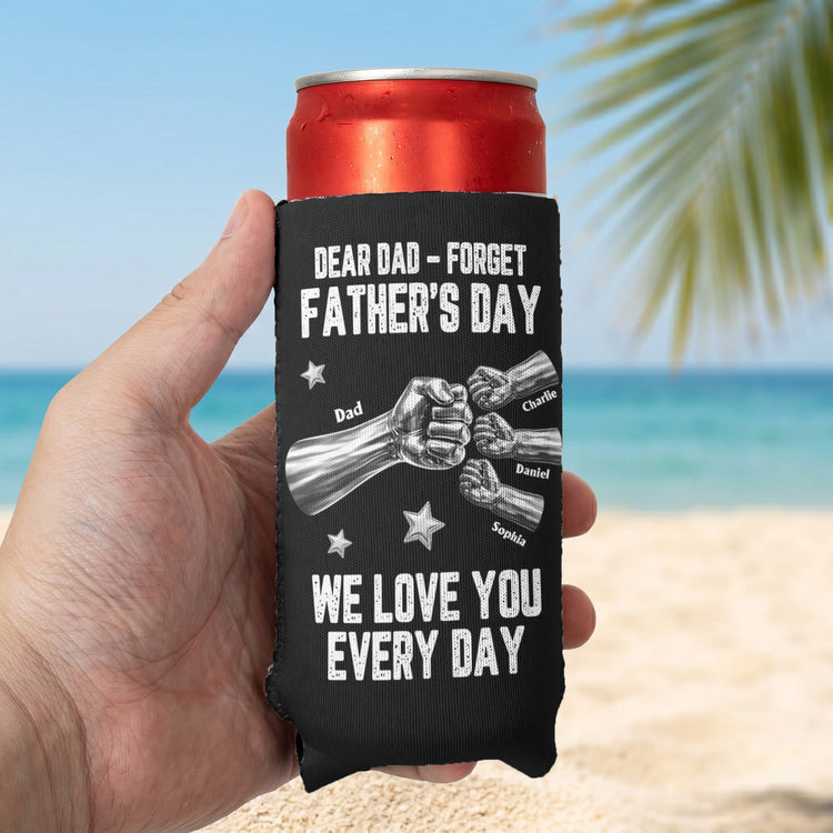 Dear_Dad_Forget_Father_s_Day_We_Love_You_Every_Day_Personalized_Can_Cooler_5