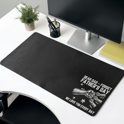 Dear Dad, Forget Father’s Day We Love You Every Day - Personalized Desk Mat