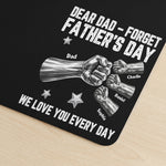 Dear-Dad,-Forget-Father’s-Day-We-Love-You-Every-Day-Personalized-Desk-Mat-4