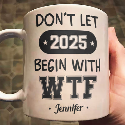 Don't Let 2026 Begin With WTF - Personalized Mug