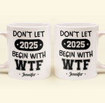 Don't Let 2026 Begin With WTF - Personalized Mug