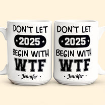 Don't Let 2025 Begin With WTF - Personalized Mug