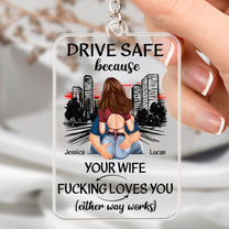 Drive Safe Because Your Wife F*Cking Love You - Personalized Acrylic Keychain