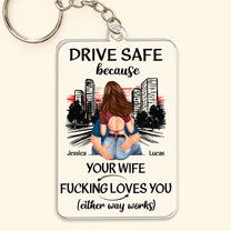 Drive Safe Because Your Wife F*Cking Love You - Personalized Acrylic Keychain