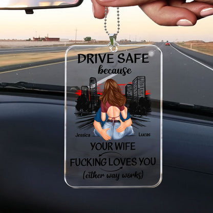 Drive Safe Because Your Wife Fucking Love You - Personalized Rear View Mirror Accessory - Gift For Husband