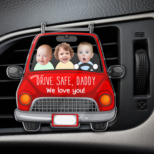 Drive Safe Daddy - Personalized Photo Acrylic Car Vent Clip