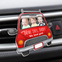 Drive Safe Daddy - Personalized Photo Acrylic Car Vent Clip