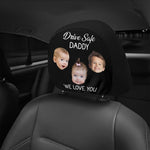 Drive Safe Daddy, Mommy, Papa - Custom Kids & Pet Faces - Personalized Photo Car Headrest Covers