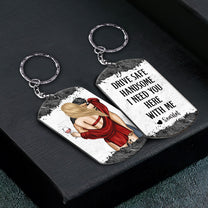 Drive Safe Handsome I Need You Here With Me - Personalized Keychain