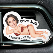 Drive Safe I F*cking Love You - Funny Gifts For Husband, Couples - Personalized Photo Acrylic Car Vent Clip