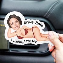Drive Safe I F*cking Love You - Funny Gifts For Husband, Couples - Personalized Photo Acrylic Car Vent Clip