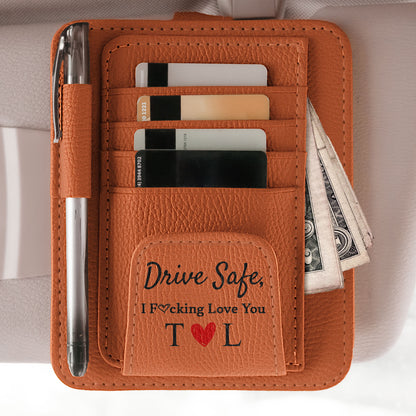 Drive Safe I F@cking Love You - Personalized Leather Car Visor Organizer