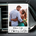 Drive Safe I Fcking Love You - Personalized Photo Acrylic Car Vent Clip