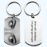 Drive Safe, Handsome. I’m Watching You - Personalized Stainless Steel Photo Keychain