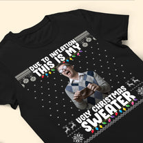 Due To Inflation This Is My Ugly Christmas Sweater - Personalized Photo Shirt