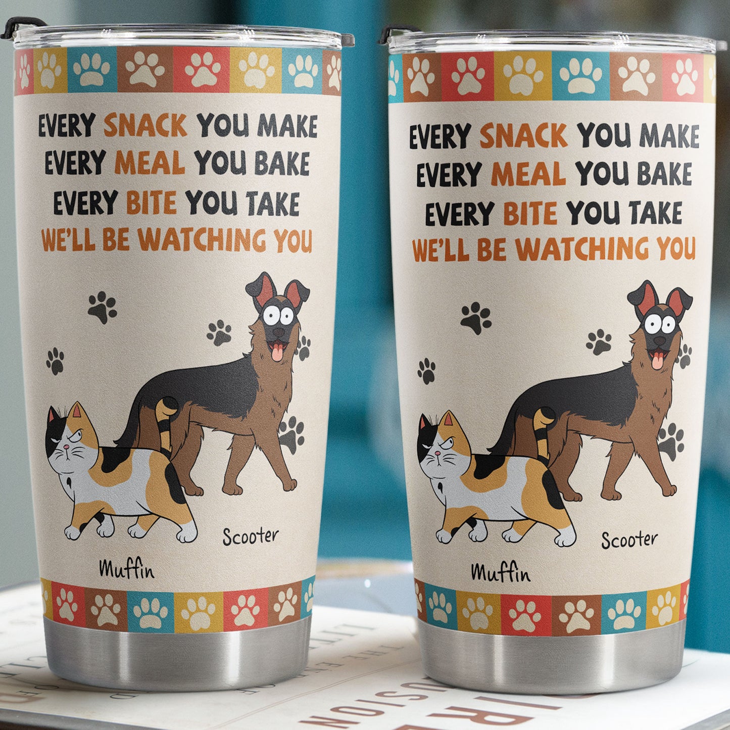 Every Snack You Make - Personalized Tumbler Cup