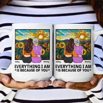 Everything I Am Is Because Of You - New Version - Personalized Mug