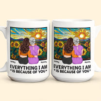 Everything I Am Is Because Of You - New Version - Personalized Mug