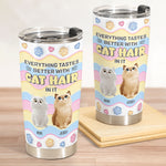 Everything Tastes Better With Cat Hair In It - Personalized Tumbler Cup