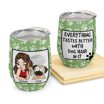 Everything Tastes Better With Dog Hair In It - Personalized Wine Tumbler