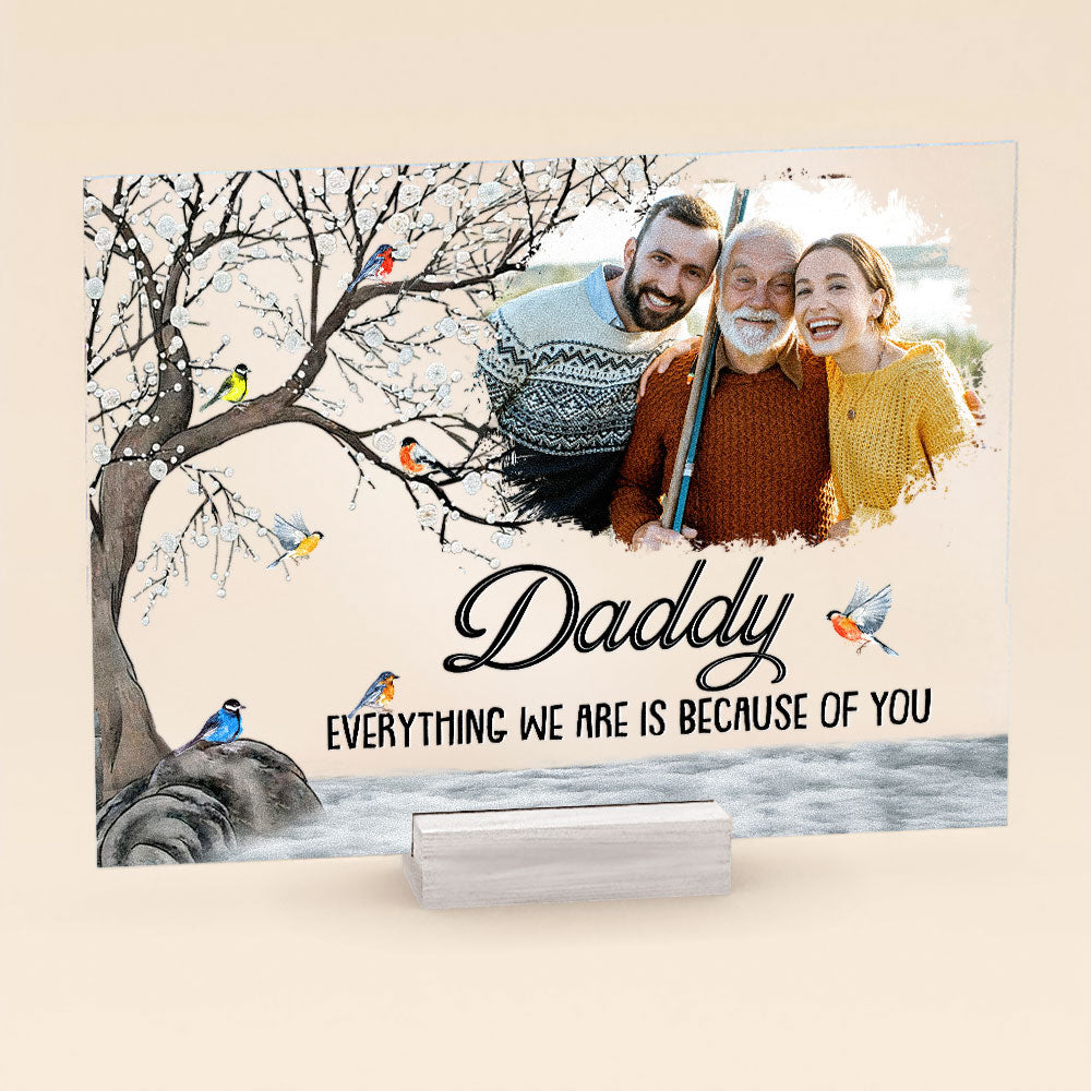 Everything We Are Is Because Of You Gift For Dad - Personalized Acrylic Photo Plaque