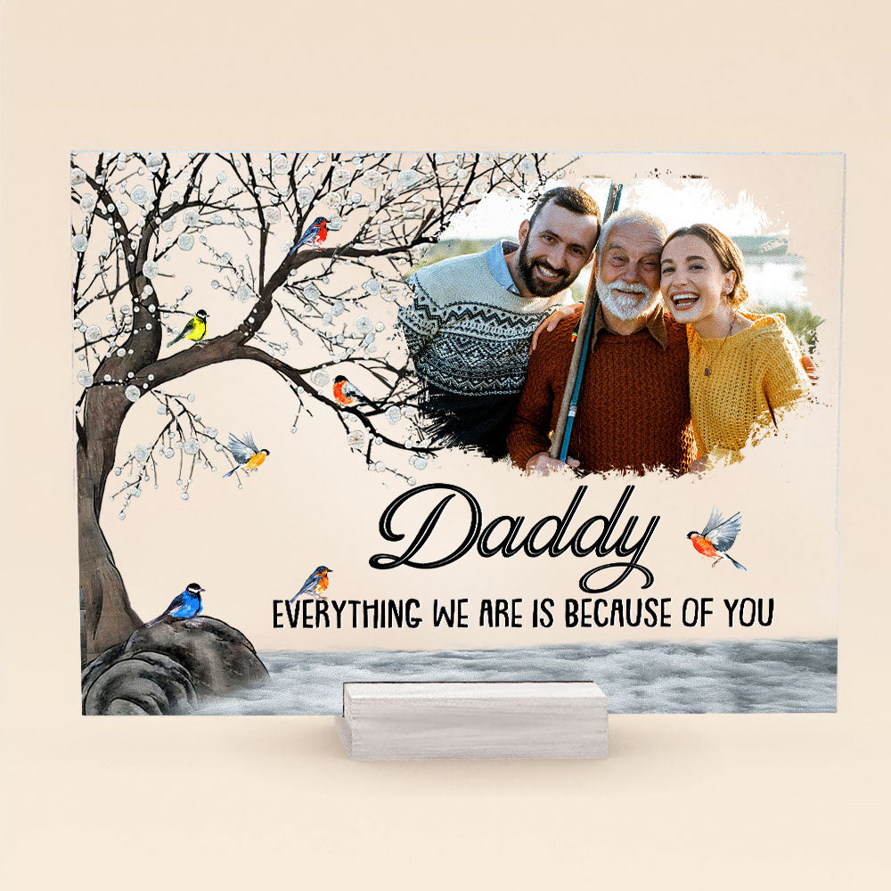 Everything We Are Is Because Of You Gift For Dad - Personalized Acrylic Photo Plaque