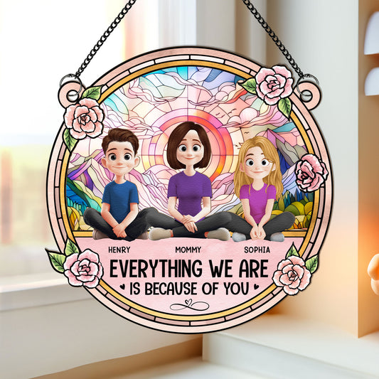 Everything We're Because Of You - Personalized Window Hanging Suncatcher Ornament