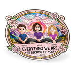 Everything We're Because Of You - Personalized Window Hanging Suncatcher Ornament