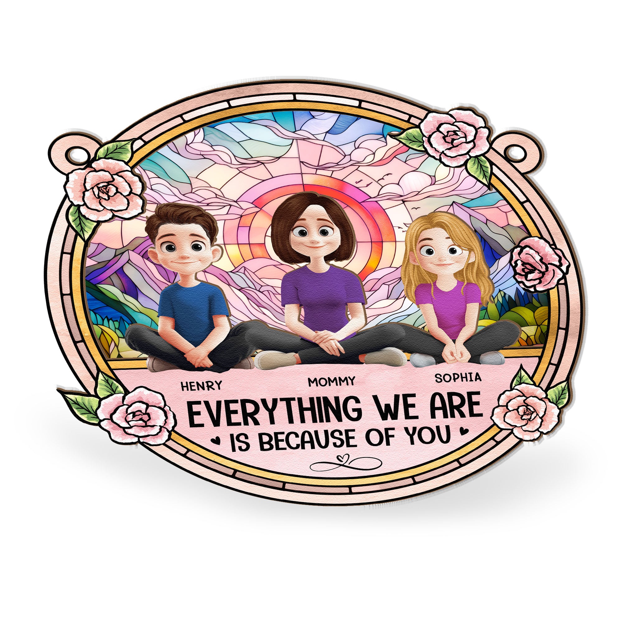 Everything We're Because Of You - Personalized Window Hanging Suncatcher Ornament