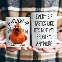 FCAWF-Every-Sip-Tastes-Like-It's-Not-My-Problem-Anymore-Retirement-Gifts-Personalized-Mug-4